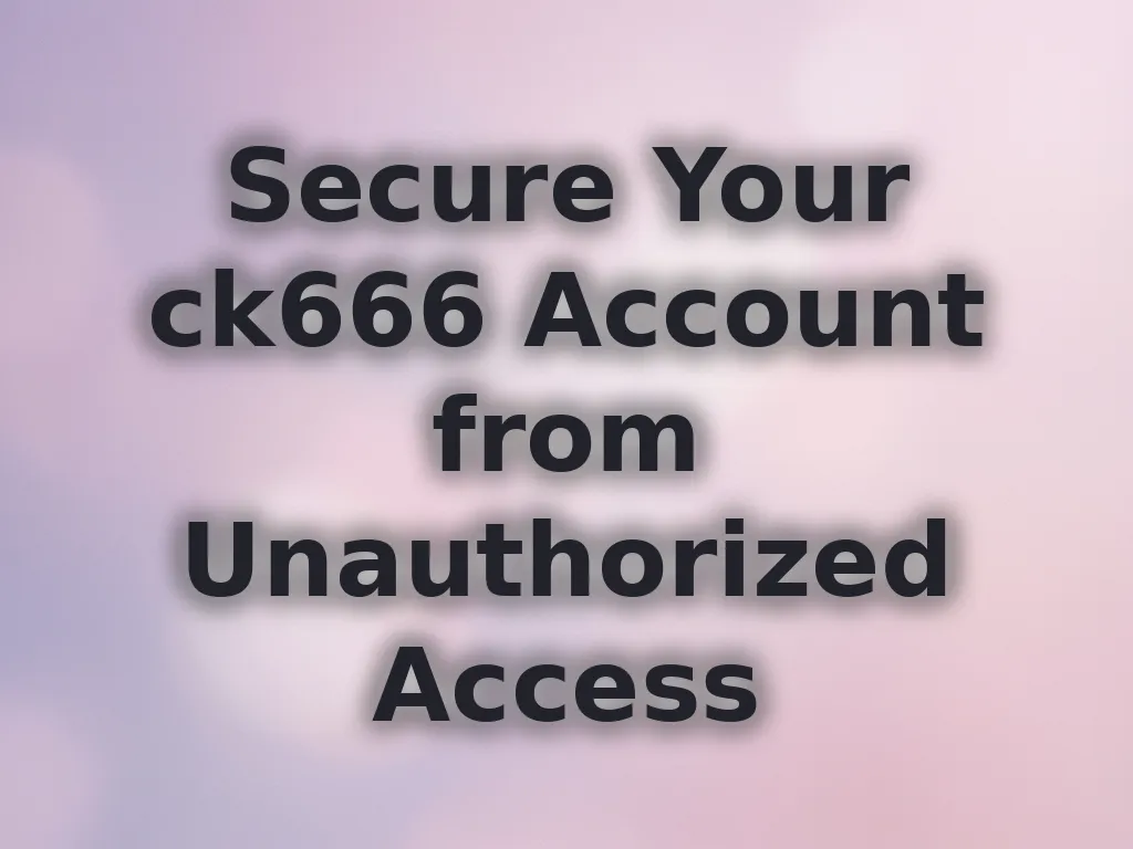 Secure Your ck666 Account from Unauthorized Access