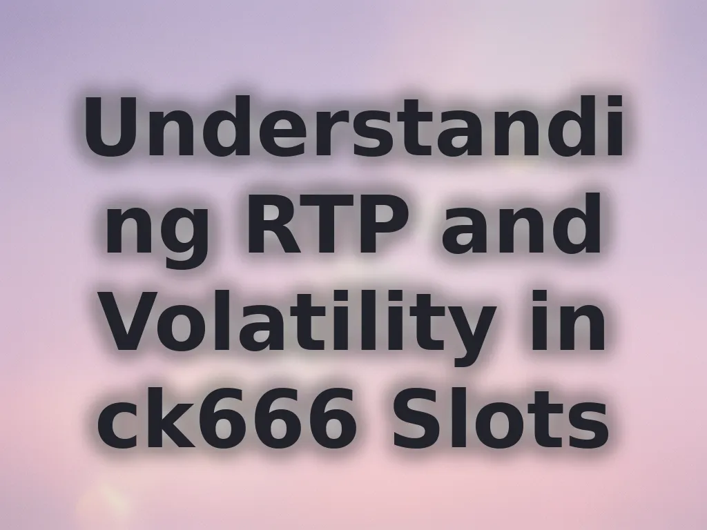 Understanding RTP and Volatility in ck666 Slots